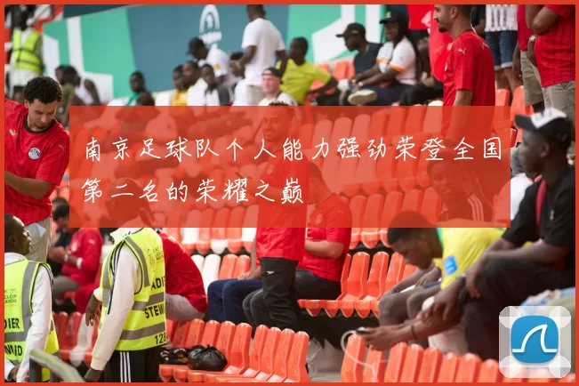 南京足球队个人能力强劲荣登全国第二名的荣耀之巅