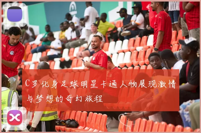 C罗化身足球明星卡通人物展现激情与梦想的奇幻旅程