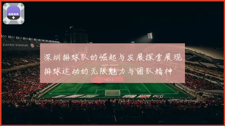 深圳排球队的崛起与发展探索展现排球运动的无限魅力与团队精神