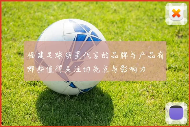 福建足球明星代言的品牌与产品有哪些值得关注的亮点与影响力
