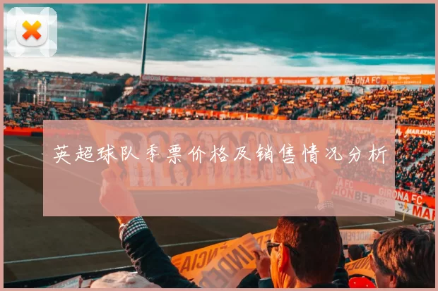 英超球队季票价格及销售情况分析