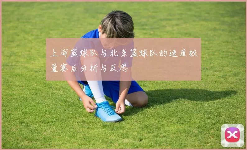 上海篮球队与北京篮球队的速度较量赛后分析与反思
